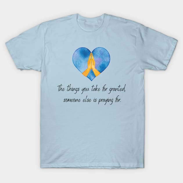 The Things you take for granted someone else is praying for inspirational christian quote blue T-Shirt by Fafi